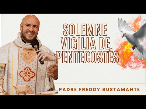 Solemne Vigilia de Pentecostés  - Padre Freddy Bustamante