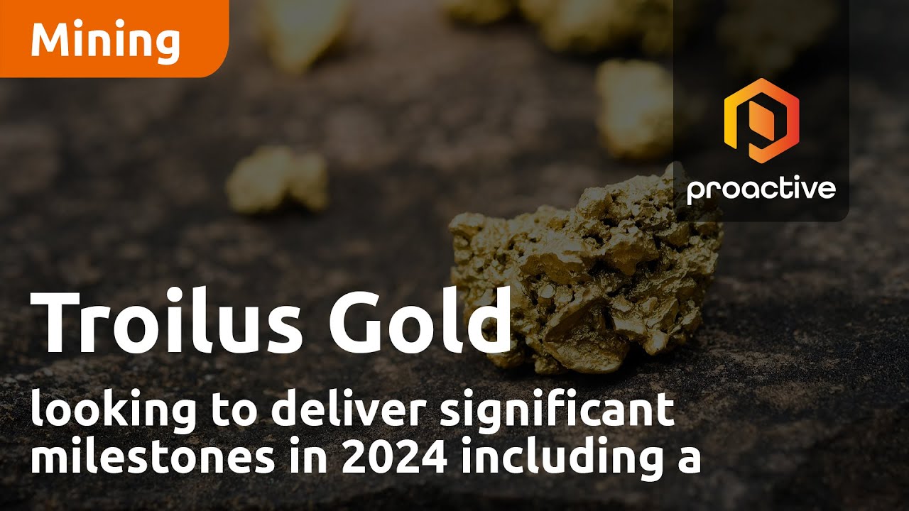 Troilus Gold looking to deliver significant milestones in 2024 including a feasibility study in Q1