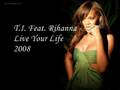 T.I. Feat. Rihanna - Live Your Life 2008 **new ...