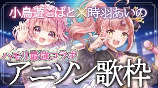 【#こばあいの】最強ハモリコラボ歌枠【#時羽あいの #小鳥遊こばと】アニソン / ボカロ
