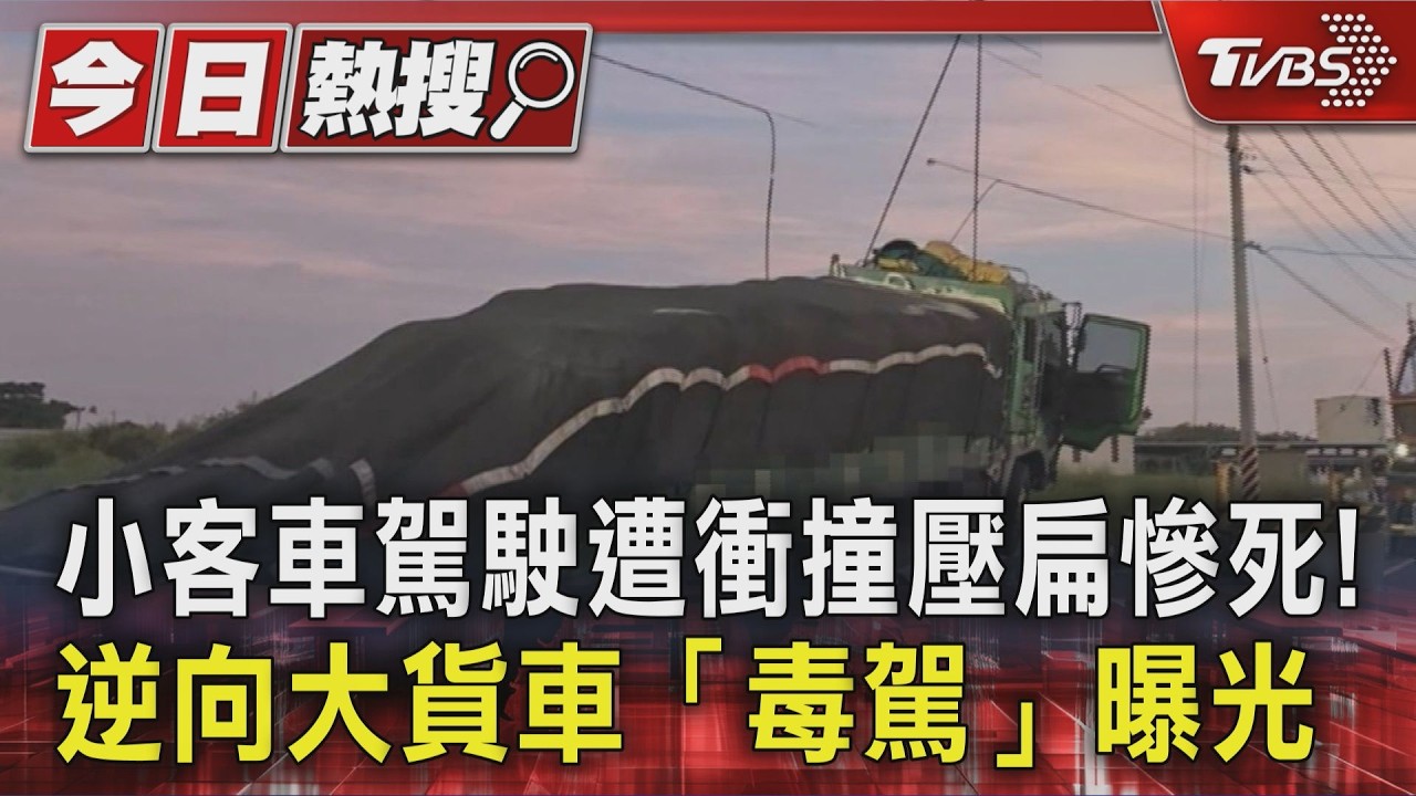 影音／小客車駕駛遭衝撞壓扁慘死！　逆向大貨車「毒駕」曝光