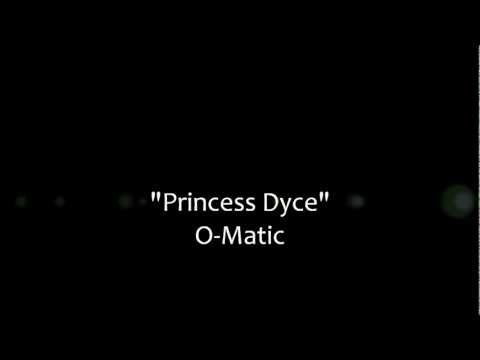 Princess Dyce - O-Matic