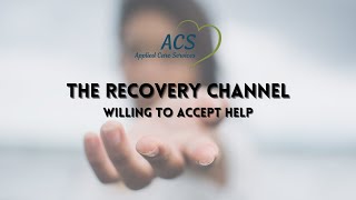 Willing to Accept Help | Recovery Channel | Applied Care Services