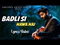 Arijit Singh Badli Si Hawa Hai Lyrics Aryan Khan Amira Gill The Ba Ds Of Bollywood