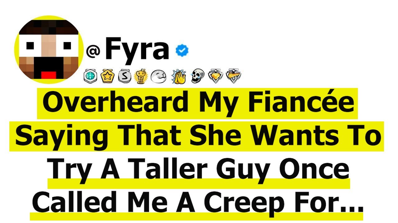 Overheard My Fiancée Saying That She Wants To Try A Taller Guy Once Called Me A Creep For...