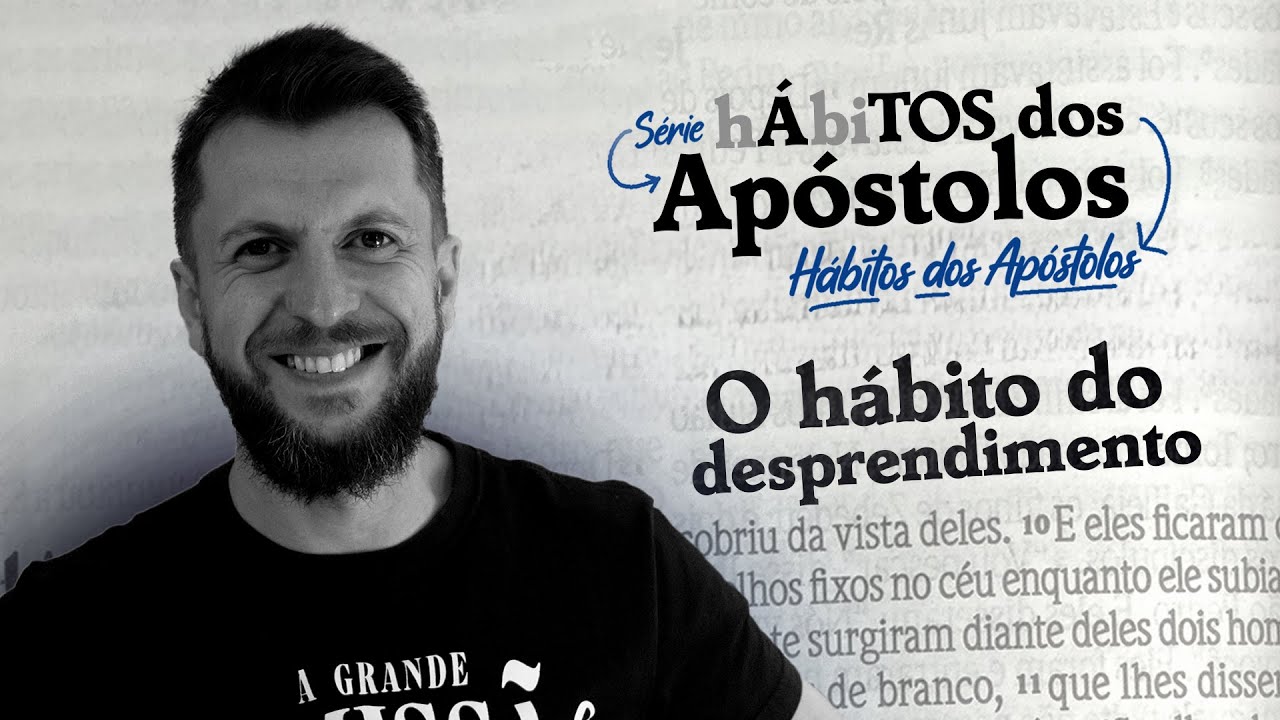 O hábito do DESPRENDIMENTO - Hábitos dos apóstolos #04