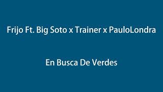 Paulo londra ft frijo ,big Soto,trainer EN BUSCA DE VERDES (letra )