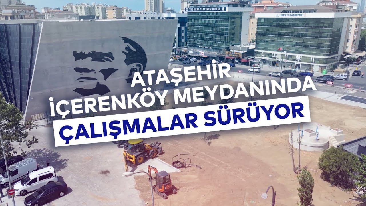 ATAŞEHİR İÇERENKÖY MEYDANINDA ÇALIŞMALAR SÜRÜYOR