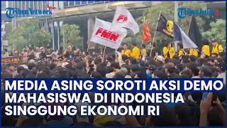 DISOROT DUNIA! Media Asing Soroti Gelombang Aksi Mahasiswa di Indonesia, Singgung Kondisi Ekonomi RI