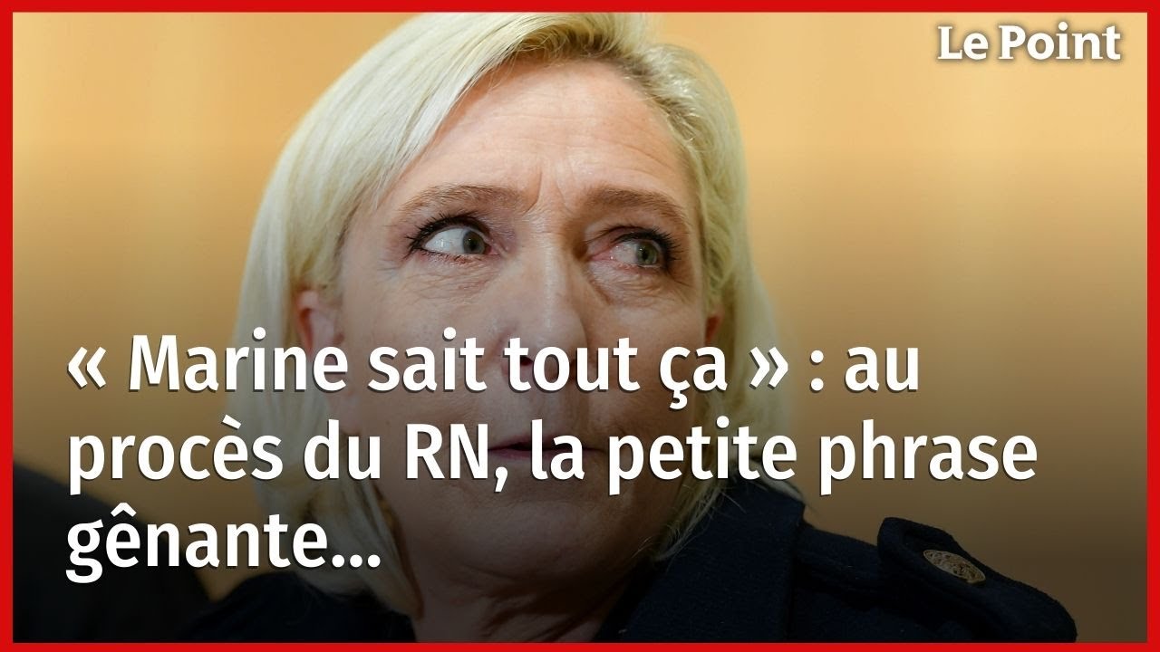 « Marine sait tout ça » : au procès du RN, la petite phrase gênante…
