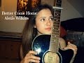 Better Come Home - Alexis Wilkins Cover ...