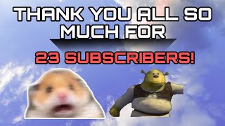 23 Subs Eh?... (My Voice Sounds Like Shit)