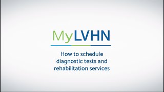 How to schedule your diagnostic tests and rehabilitation services with MyLVHN
