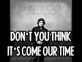JOHNNY CASH - Don't You Think It's Come Our Time