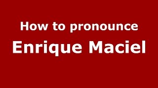 How to pronounce Enrique Maciel