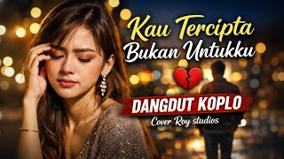 Download lagu Kau Tercipta Bukan Untukku – Dangdut Koplo | Cover Roy studios mp3