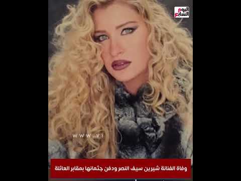 عاجل .. وفاة الفنانة شيرين سيف النصر ودفن جثمانها بمقابر العائلة