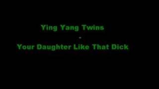 Ying Yang Twins - Your Daughter Like That Dick