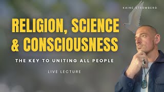 Religion, Science & Consciousness | The Key to Uniting All People
