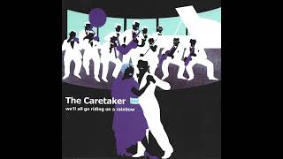 The Caretaker - We'll All Go Riding On A Rainbow (CD RIP w/ ARTWORK)