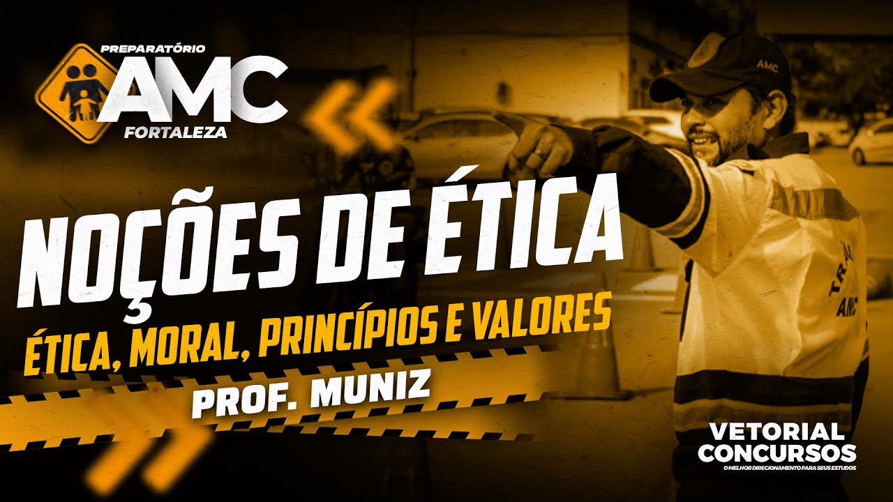 QUESTÕES DE ÉTICA - Ética, Moral, Valores e Princípios | AMC de Fortaleza | Prof. Muniz
