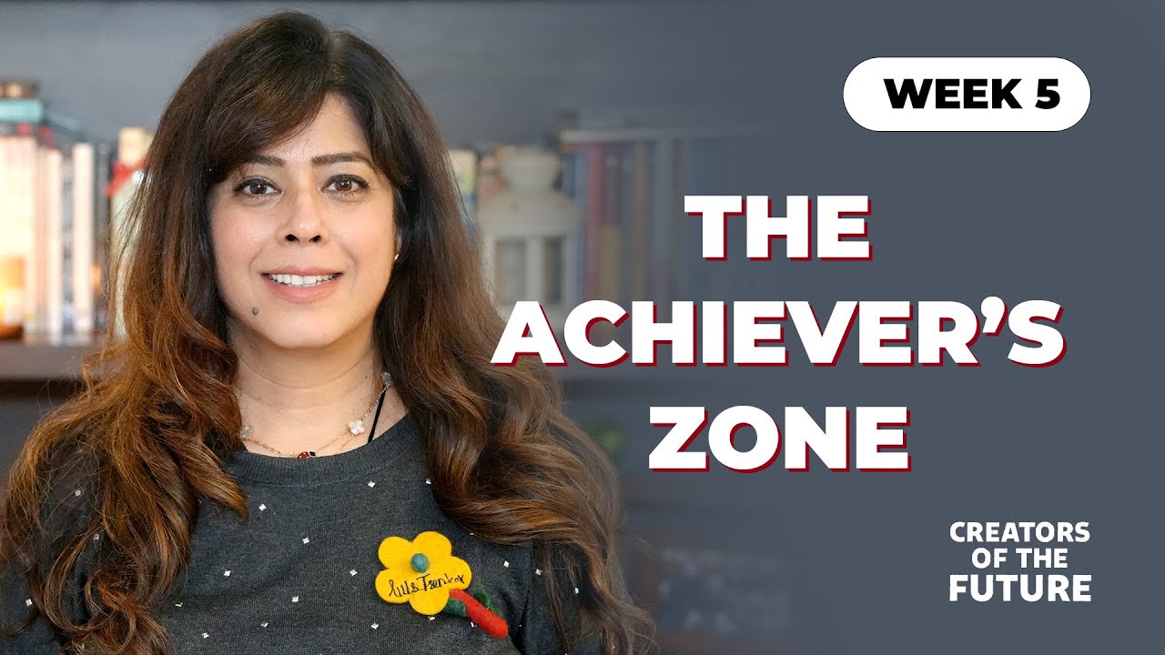 Week 5 - The Achiever’s Zone | Priya Kumar | Creators Of The Future