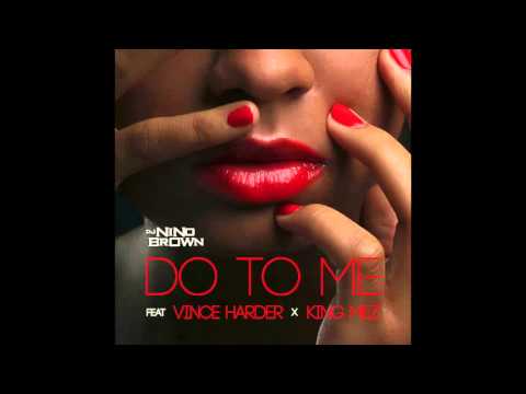 DJ Nino Brown feat. King Mez & Vince Harder - Do To Me OFFICIAL VERSION