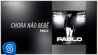 Pablo - Chora Não Bebê (Desculpe Aí) [Áudio Oficial]