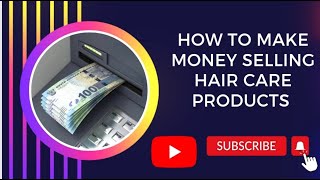 How to make money selling hair care products