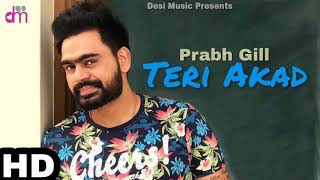 Teri Akad (Full Video) Prabh Gill Ft. Parmish Varma | Latest  Punjabi Song  2018