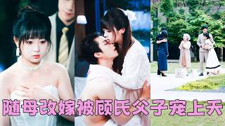 【FULL】為躲避酗酒打人的父親，她決定帶母改嫁，沒想到顧氏父子暗戀她們母女多年，一個深情成熟，一個溫柔寵溺，把她和母親寵上天，那些年被家暴籠罩的陰影終於消散，她們終於迎來各自真正的幸福！#短劇
