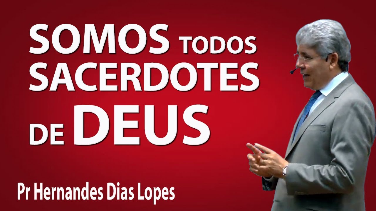 Somos todos sacerdotes de Deus - Pr Hernandes Dias Lopes