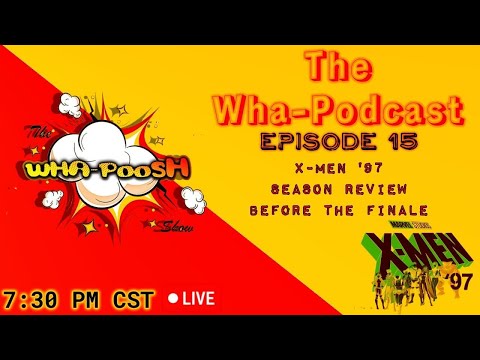The Wha-Podcast EP 15: Leading to the Season Finale of XMEN 97