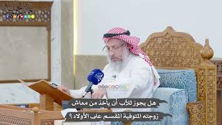 1444 - هل يجوز للأب أن يأخذ من معاش زوجته المتوفية المقسم على الأولاد؟ - عثمان الخميس