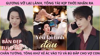 Download lagu Yêu Lại Tình Đầu - Gương Vỡ Lại Lành Full Tập, Tổng Tài Kịp Thời Nhận Ra Chân Tướng Xóa Bỏ Hiểu Lầm mp3