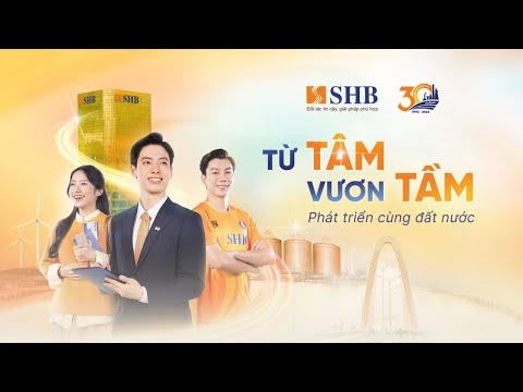 Phim Lịch sử "SHB 30 NĂM - TỪ TÂM VƯƠN TẦM PHÁT TRIỂN CÙNG ĐẤT NƯỚC”