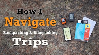 How I Navigate My Backpacking & Bikepacking Trips