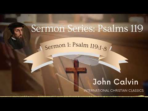 Psalm 119 Sermon Series #1 (Psalm 119:1-8) by Reformer John Calvin | International Christian Classic