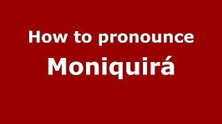 How to pronounce Moniquirá