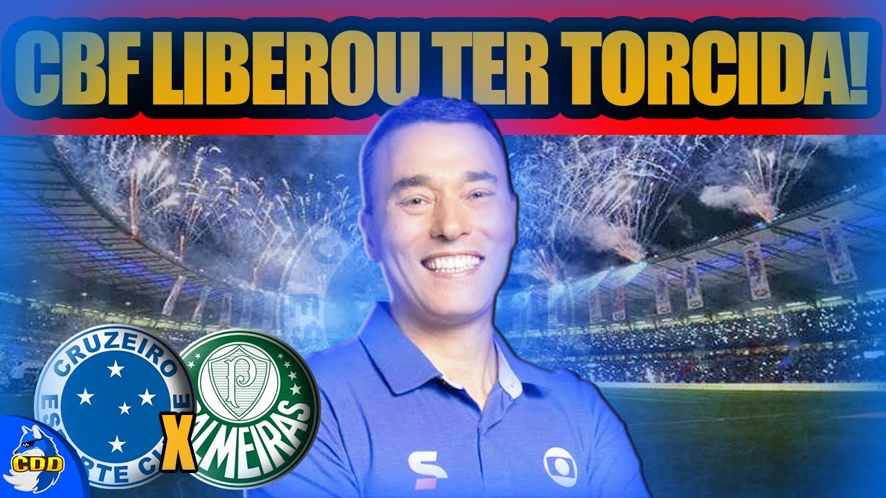 🦊💣 URGENTE! CBF libera CRUZEIRO x PALMEIRAS pra ter TORCIDA, porém....