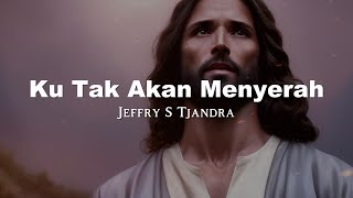 Download lagu Jeffry S Tjandra - Ku Tak Akan Menyerah (Lirik Video) mp3