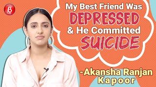 Akansha Ranjan Kapoor's SHOCKING Tale Of Her Best Friend Committing SUICIDE Due To Depression