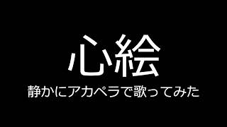 【心絵】静かにアカペラで歌ってみた