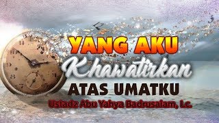Download lagu Ceramah Agama: Yang Aku Khawatirkan atas Umatku (Ustadz Abu Yahya Badrusalam, Lc.) mp3