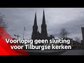 Beide kerken in het centrum van Tilburg blijven voorlopig.