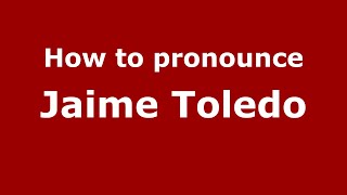 How to pronounce Jaime Toledo
