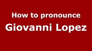 How to pronounce Giovanni Lopez