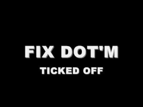 FIX DOT'M - TICKED OFF