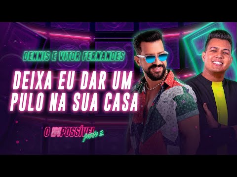 Dennis e Vitor Fernandes - Deixa eu Dar um Pulo na sua Casa (O Impossível 2)
