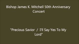 Bishop James K. Mitchell 50th Anniversary Concert - Precious Savior / I&#39;ll Say Yes To My Lord